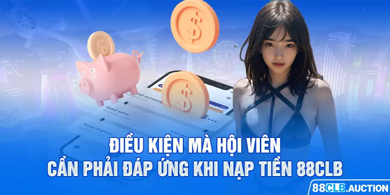 Điều kiện mà hội viên cần phải đáp ứng khi nạp tiền 88CLB