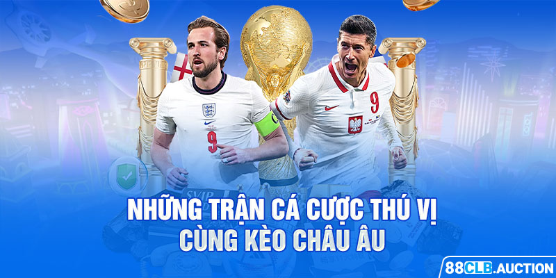 Những trận cá cược thú vị cùng kèo Châu Âu