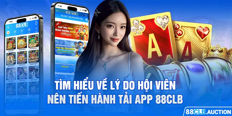 Tìm hiểu về lý do hội viên nên tiến hành tải app 88CLB