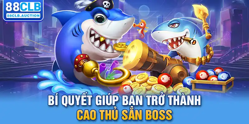 Bí quyết giúp bạn trở thành cao thủ săn boss