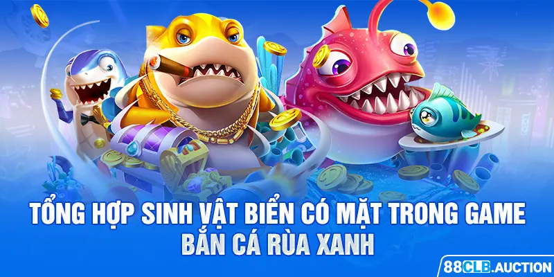 Tổng hợp sinh vật biển có mặt trong game bắn cá rùa xanh