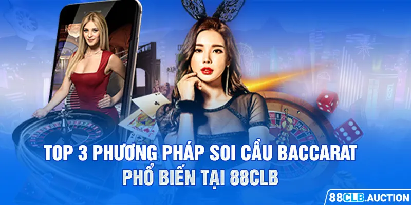 Top 3 phương pháp soi cầu Baccarat phổ biến tại 88CLB