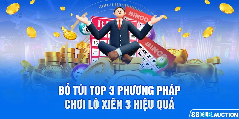 Bỏ túi top 3 phương pháp chơi lô xiên 3 hiệu quả