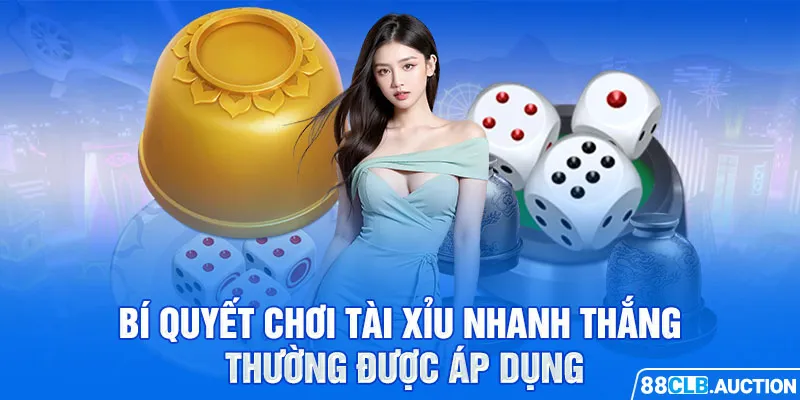 Bí quyết chơi tài xỉu nhanh thắng thường được áp dụng