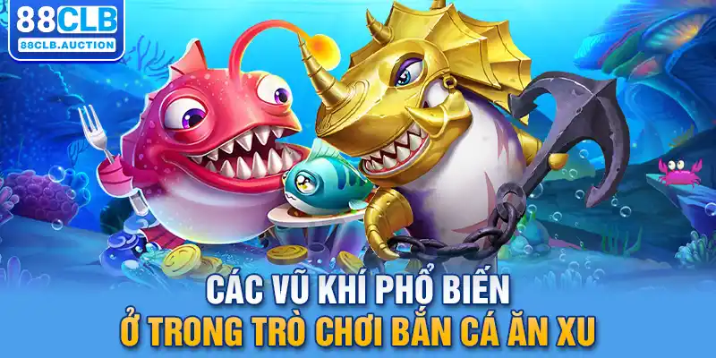 Các vũ khí phổ biến ở trong trò chơi bắn cá ăn xu