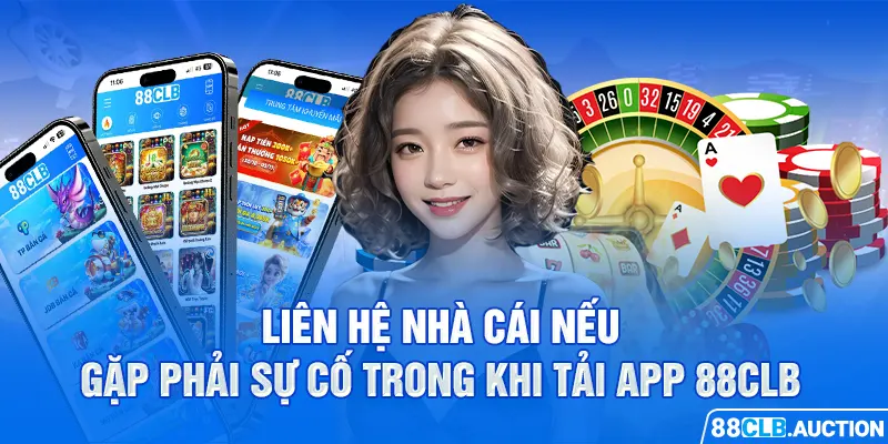 Liên hệ nhà cái nếu gặp phải sự cố trong khi tải app 88CLB