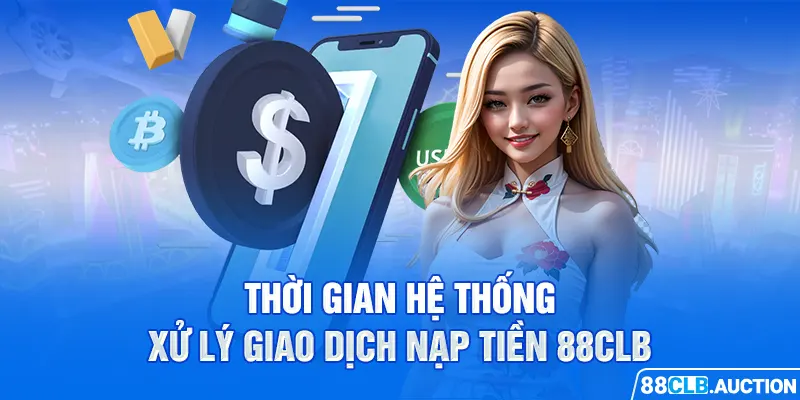 Thời gian hệ thống xử lý giao dịch nạp tiền 88CLB