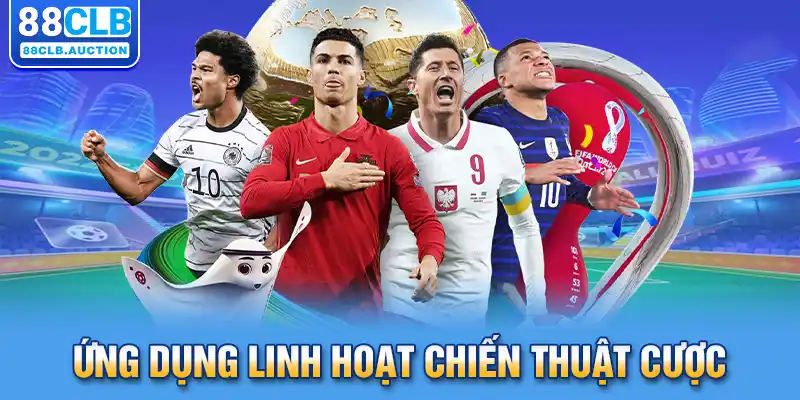 Ứng dụng linh hoạt chiến thuật cược