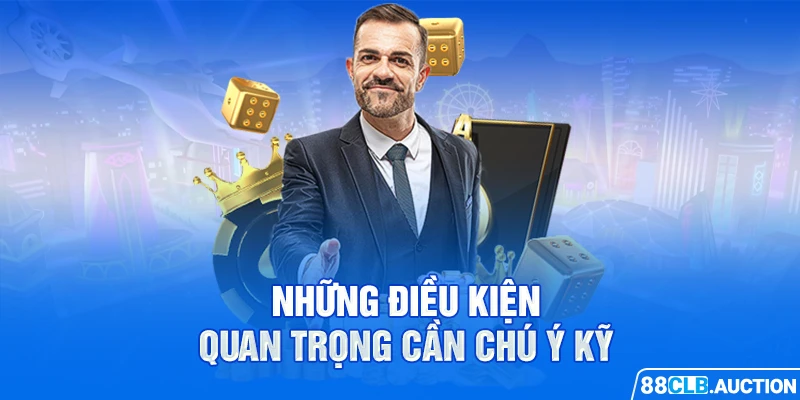 Những điều kiện quan trọng cần chú ý kỹ