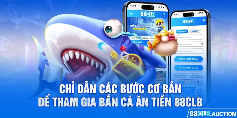 Chỉ dẫn các bước cơ bản để tham gia bắn cá ăn tiền 88CLB