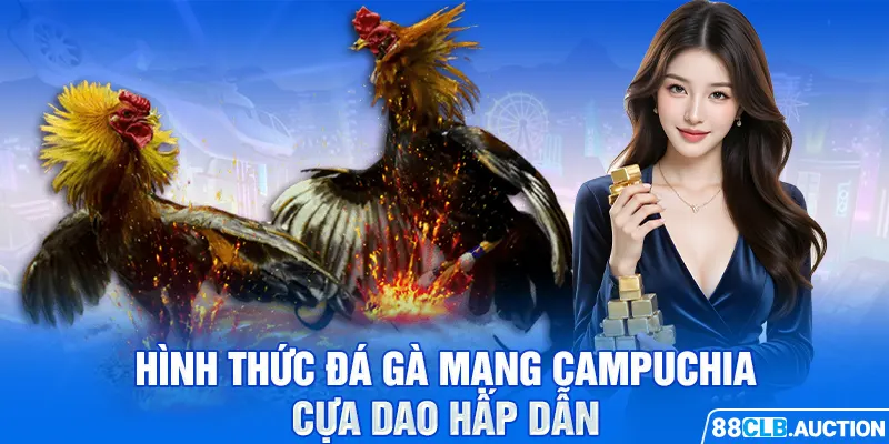 Hình thức đá gà mạng Campuchia cựa dao hấp dẫn