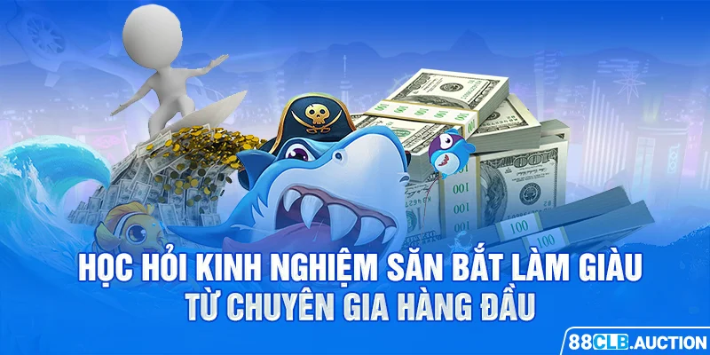 Học hỏi kinh nghiệm săn bắt làm giàu từ chuyên gia hàng đầu