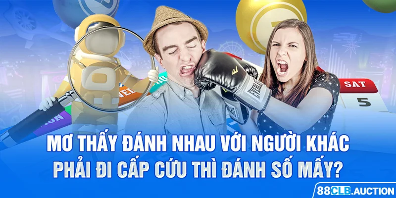 Mơ thấy đánh nhau với người khác phải đi cấp cứu thì đánh số mấy?