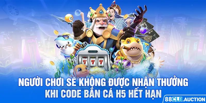 Người chơi sẽ không được nhận thưởng khi code bắn cá H5 hết hạn