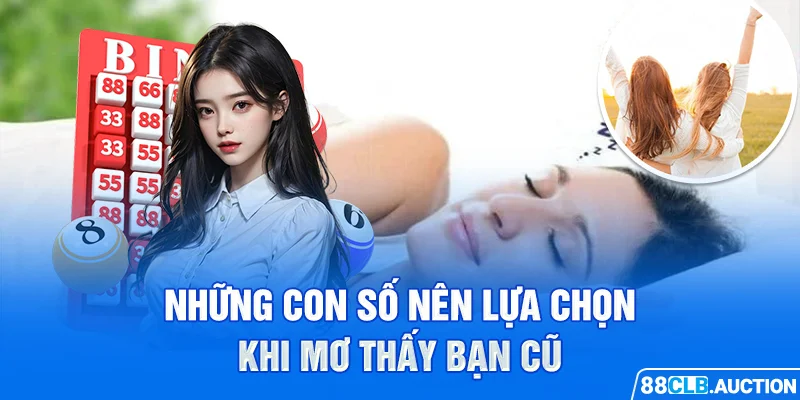 Những con số nên lựa chọn khi mơ thấy bạn cũ