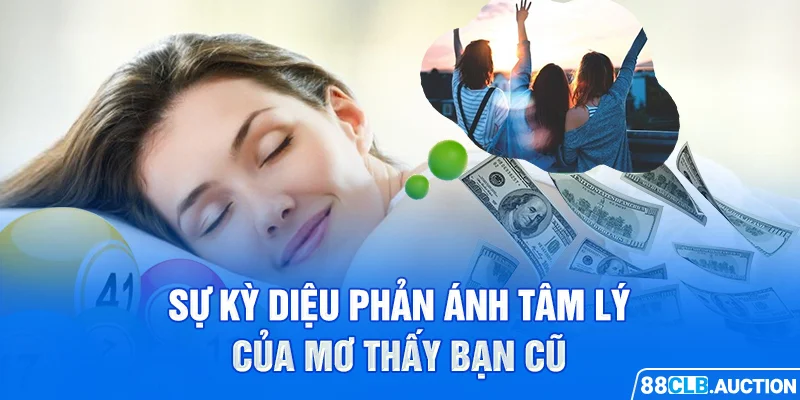 Sự kỳ diệu phản ánh tâm lý của mơ thấy bạn cũ 