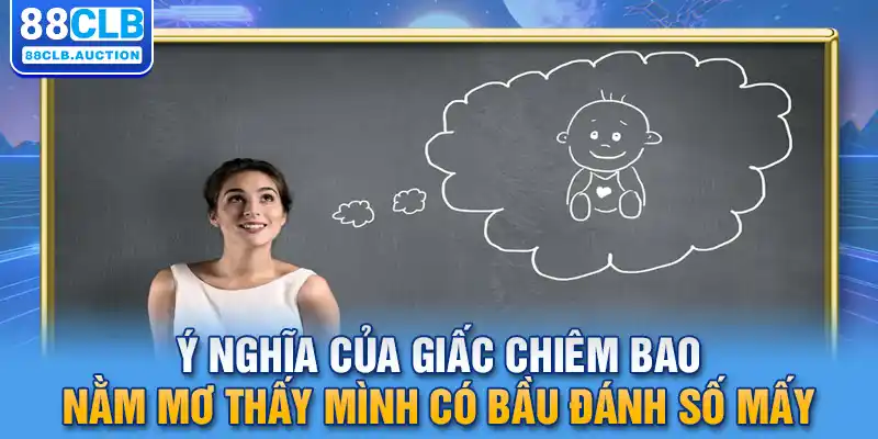 Ý nghĩa của giấc chiêm bao nằm mơ thấy mình có bầu đánh số mấy